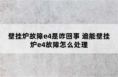 壁挂炉故障e4是咋回事 迪能壁挂炉e4故障怎么处理